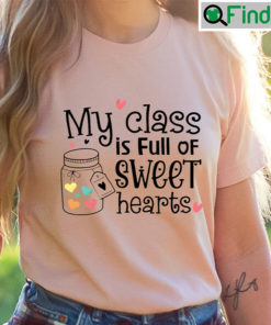 My Class Full Of Sweet Hearts Valentines Day Teacher T Shirt