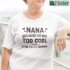 Nana Because Im Way Too Cool To Be Called Grandma Shirt