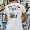 One Year Closer To Being A Milf Tee