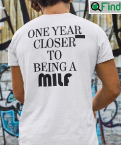 One Year Closer To Being A Milf Tee