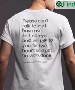 Please Dont Talk To Me I Have No Self Control Shirt