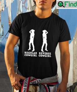 Regular Cowgirl Reverse Cowgirl Shirt