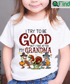 Rex Dinosaur Shirt Rawr Turkey I Try To Be Good Take After Grandma