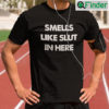 Smells Like Slut In Here Shirt