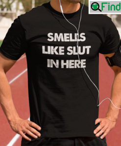 Smells Like Slut In Here Shirt