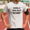 Smells Like Slut In Here T Shirt