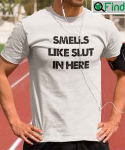 Smells Like Slut In Here T Shirt