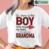 So There Is This Boy Who Kinda Stole My Heart Shirt He Calls Me Grandma