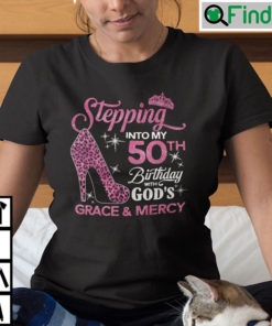 Stepping Into My 50th Birthday With Gods Grace And Mercy Shirt