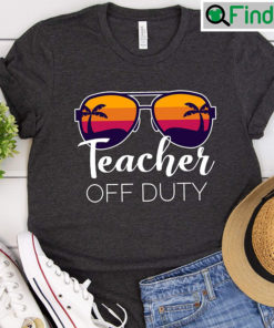 Teacher Off Duty Shirt Last Day Of School