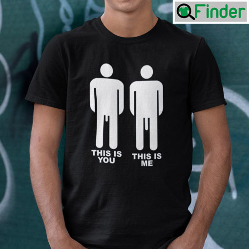 This Is You This Is Me Big Dick Shirt