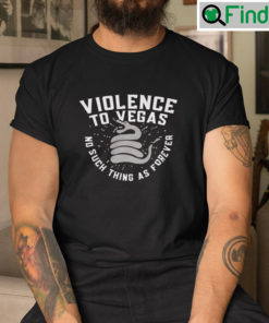 Violence To Vegas Shirt No Such Thing As Forever