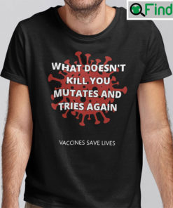 What Doesnt Kill You Mutates And Tries Again Shirt
