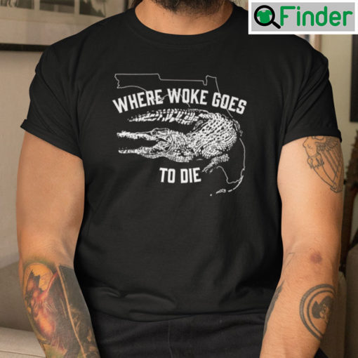 Where Woke Goes To Die Shirt