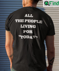 All The People Living For Today Shirt