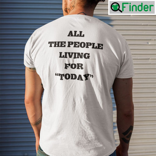 All The People Living For Today T Shirt