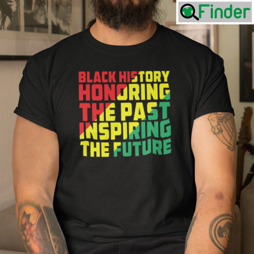 Black History Honoring The Past Inspiring The Future Shirt