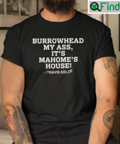 Burrowhead My Ass Its Mahomes House Shirt