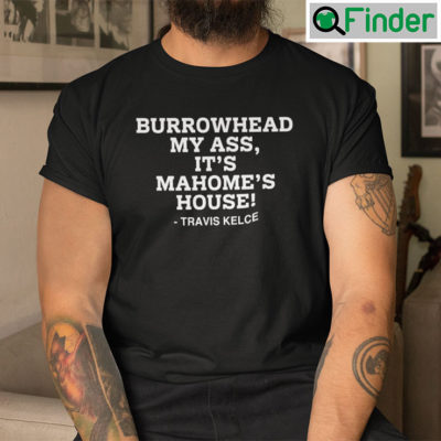 Burrowhead My Ass Its Mahomes House Shirt