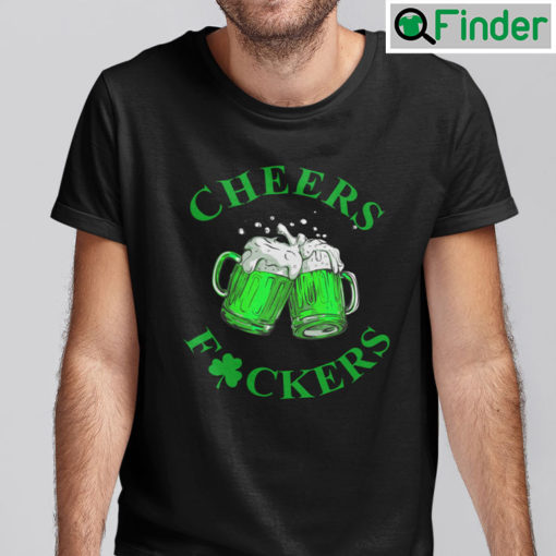 Cheers Fuckers St Patricks Day Beer Drinking Shirt 1