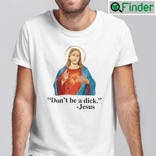 Dont Be A Dick Jesus Tee Shirt