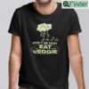 Dont Be Edgy Just Eat Your Veggie Shirt