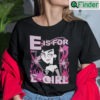 E Is For E Girl Shirt