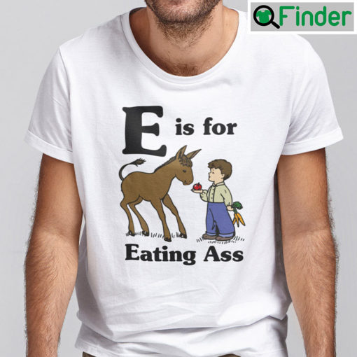 E Is For Eating Ass Shirt