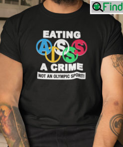 Eating Ass Is A Crime Not An Olympic Sport Shirt