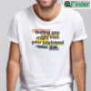 Feeling Gay Might Kiss Your Boyfriend Later Idk Shirt