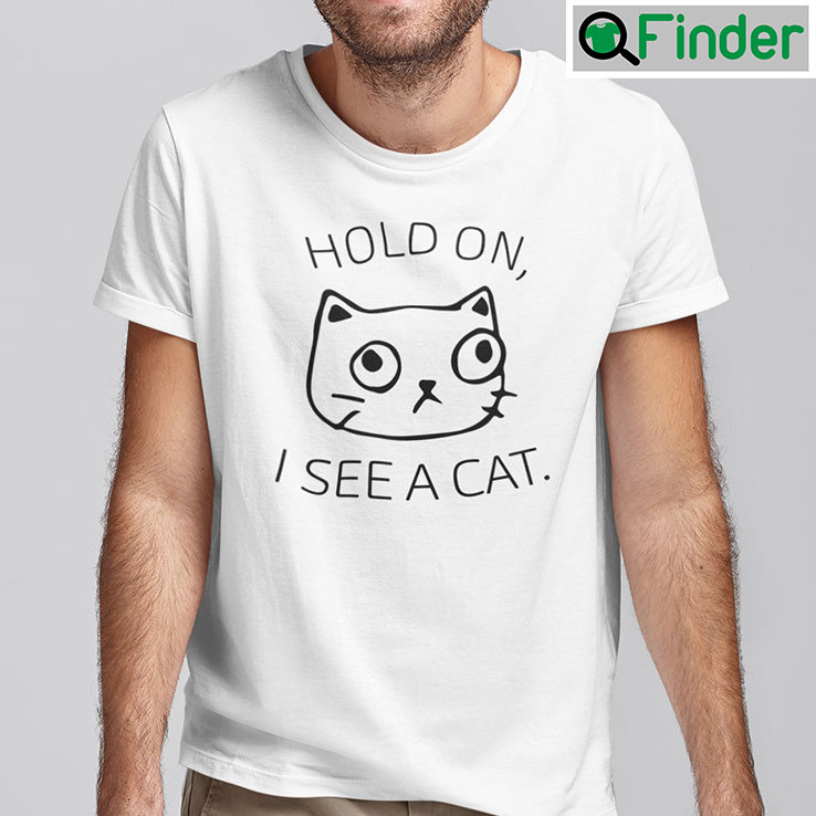 Hold On I See A Cat Shirt Hold On I See A Cat Shirt