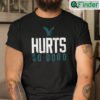 Hurts So Good Shirt Philadelphia Eagles