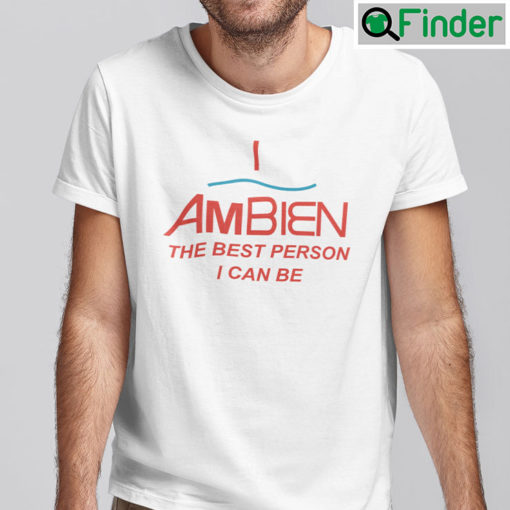 I Ambien The Best Person I Can Be Shirt