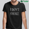 I Dont Smoke Shirt