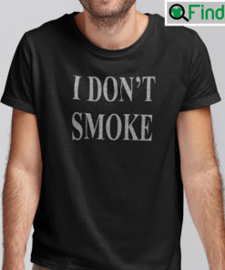 I Dont Smoke Shirt