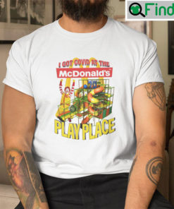 I Got Covid At The McDonalds Play Place Shirt
