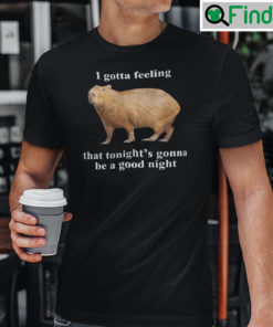 I Gotta Feeling That Tonights Gonna Be A Good Night Shirt