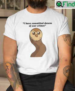 I Have Committed Dozens Of War Crimes Hooty Shirt