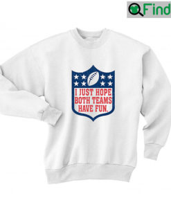 I Just Hope Both Teams Have Fun Sweatshirt