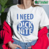I Need Dick Nite Shirt