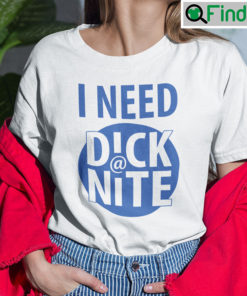 I Need Dick Nite Shirt
