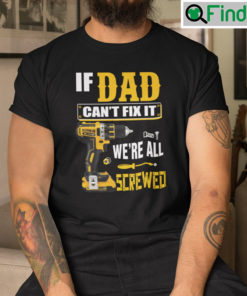 If Dad Cant Fix It Were All Screwed Shirt