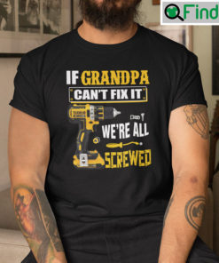 If Grandpa Cant Fix It Were All Screwed Tee