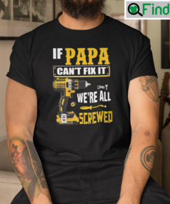 If Papa Cant Fix It Were All Screwed Shirt