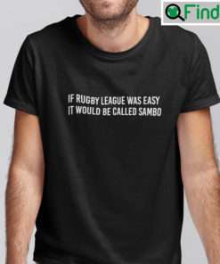 If Rugby League Was Easy Shirt It Would Be Called Sambo