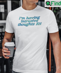 Im Having Intrusive Thoughts RN Shirt