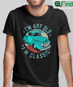 Im Not Old Im Classic Car Shirt