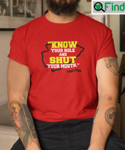 Know Your Role And Shut Your Mouth Shirt Travis Kelce