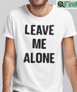 Leave Me Alone Shirt