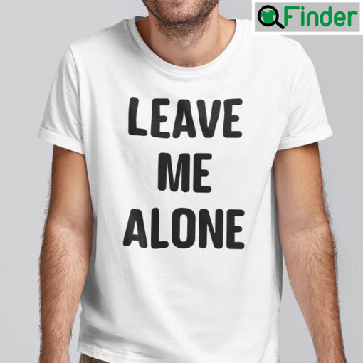 Leave Me Alone Shirt